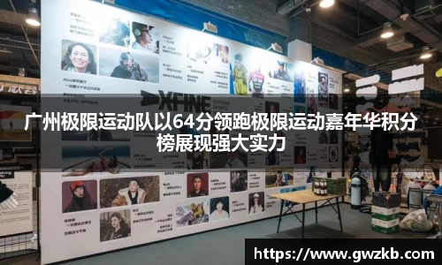 广州极限运动队以64分领跑极限运动嘉年华积分榜展现强大实力