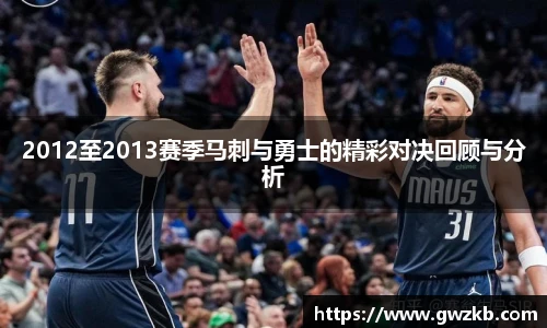 2012至2013赛季马刺与勇士的精彩对决回顾与分析