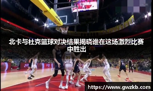 北卡与杜克篮球对决结果揭晓谁在这场激烈比赛中胜出