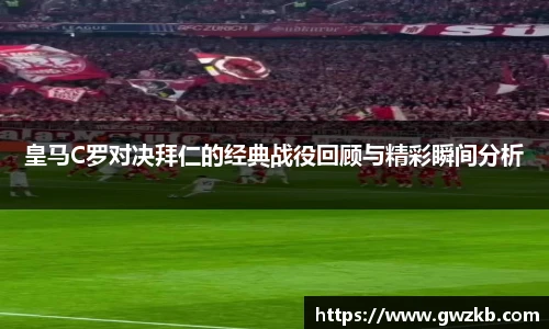 皇马C罗对决拜仁的经典战役回顾与精彩瞬间分析