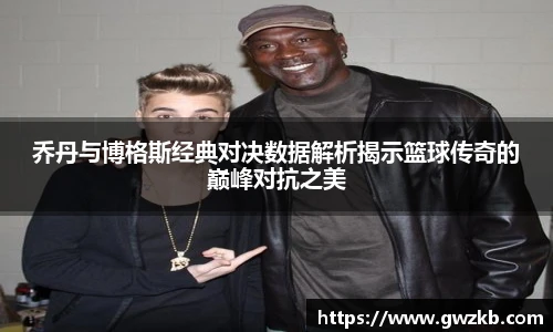 乔丹与博格斯经典对决数据解析揭示篮球传奇的巅峰对抗之美
